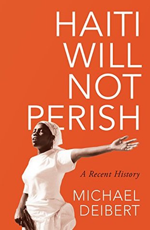 Haiti Will Not Perish: A Recent History (Kindle Edition)