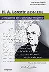 H.A. Lorentz (1853-1928) : la naissance de la physique moderne H.A. Lorentz (1853-1928) : la naissance de la physique moderne