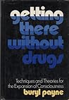 Getting There Without Drugs: Techniques and Theories for the Expansion of Consciousness