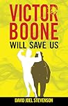 Victor Boone Will Save Us by David Joel Stevenson