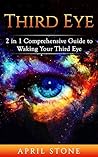 Third Eye: The Ultimate Guide to Self Awareness (April Stone - Spirituality Book 9)
