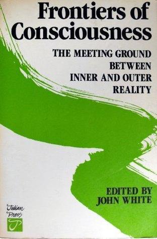 Frontiers of Consciousness: The Meeting Ground Between Inner and Outer Reality