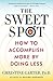 The Sweet Spot: How to Find Your Groove at Home and Work