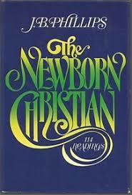 The Newborn Christian: 114 Readings from J. B. Phillips