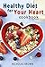Healthy Diet for Your Heart: How to Create Your Perfect Diet to Naturally Lowering High Blood Pressure and Improving Heart Health