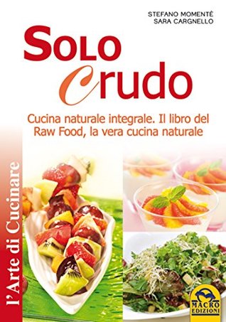 Solo Crudo: Cucina Naturale Integrale - Il libro del Raw Food, la vera cucina naturale (Kindle Edition)