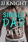 Single Dad on Top by J.J.  Knight