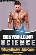 Bodybuilding Science: The Formula of Hypertrophy - Optimize Training, Exercises, and Nutrition to Stimulate Maximal Muscle Growth