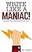 Write Like a Maniac!: Unlea...