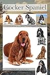 Cocker Spaniel: Comprehensive Care from Puppy to Senior; Care, Health, Training, Behaviour, Understanding, Grooming, Costs and much more