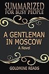 Summary: A Gentleman in Moscow - Summarized for Busy People: A Novel: Based on the Book by Amor Towles Summary: A Gentleman in Moscow - Summarized for Busy People: A Novel: Based on the Book by Amor Towles