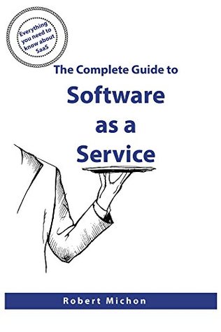 The Complete Guide to Software as a Service: Everything you need to know about SaaS (Kindle Edition)