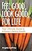 Feel Good, Look Good, For Life by Angela Gaffney