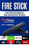 Fire Stick: The Ultimate Guide to your Amazon Fire TV Stick