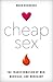 Cheap Sex: The Transformation of Men, Marriage, and Monogamy