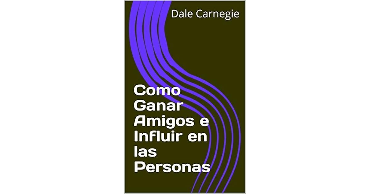 Cómo ganar amigos e influir sobre las personas by Dale Carnegie