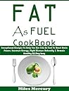 Book cover for Fat As Fuel Cookbook: Exceptional Recipes To Help You Use Fats As Fuel To Boost Brain Power, Increase Energy, Fight Disease Naturally & Remain Healthy All Day Long
