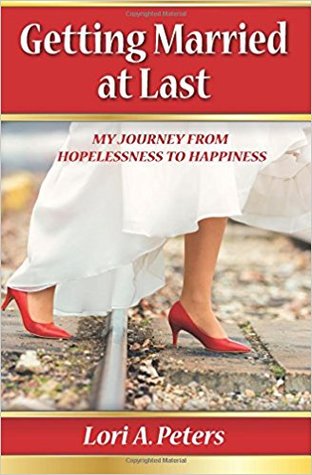 Getting Married at Last: My Journey from Hopelessness to Happiness