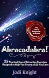 Abracadabra! 35 Practical Law of Attraction Exercises Designed to Help You Create a Life You Love