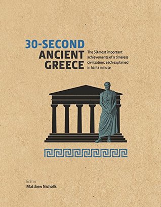 30-Second Ancient Greece: The 50 Most Important Achievements Of A Timeless Civilization, Each Explained In Half A Minute (Kindle Edition)