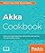 Akka Cookbook: Recipes for concurrent, fast, and reactive applications