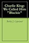 Charlie King: We Called Him "Blackie" Charlie King: We Called Him "Blackie"