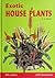 Exotic House Plants Illustrated: All the Best in Indoor Plants : A Mini-Cyclopedia of House and Decorator Plants