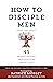 How to Disciple Men (Short ...
