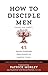 How to Disciple Men (Short and Sweet): 45 Proven Strategies from Experts on Ministry to Men