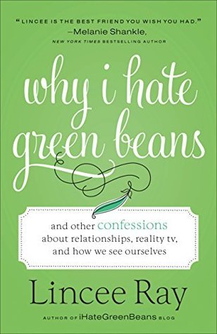 Why I Hate Green Beans: And Other Confessions about Relationships, Reality TV, and How We See Ourselves