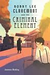 Bobby Lee Claremont and the Criminal Element by Jeannie Mobley