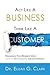Act Like a Business. Think Like a Customer: Managing You Business Using Loyalty, Relationships, and Engagement