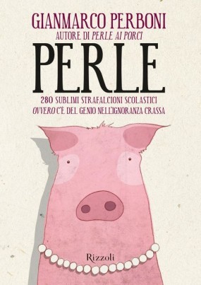 Perle: 280 sublimi strafalcioni scolastici ovvero c'è del genio nell'ignoranza crassa