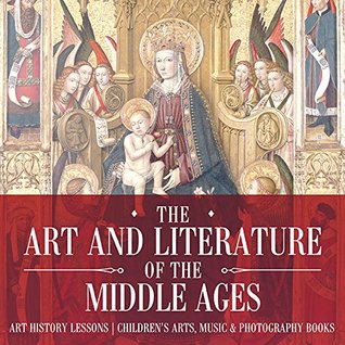The Art and Literature of the Middle Ages - Art History Lessons | Children's Arts, Music & Photography Books (Kindle Edition)