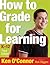 How to Grade for Learning, K-12 by Ken B. O'Connor