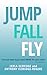 JUMP, FALL, FLY From Schooling to Homeschooling to Unschooling