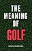 The Meaning of Golf by Craig Morrison
