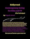 Contemporary Acting for Film and TV (The Technique): The technique of the best Hollywood actors explained, and all you have to do to become one of them.