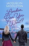 London, Can You Wait? by Jacquelyn Middleton