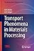 Transport Phenomena in Materials Processing (The Minerals, Metals & Materials Series)