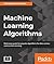 Machine Learning Algorithms: A reference guide to popular algorithms for data science and machine learning