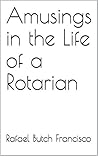 Amusings in the Life of a Rotarian Amusings in the Life of a Rotarian
