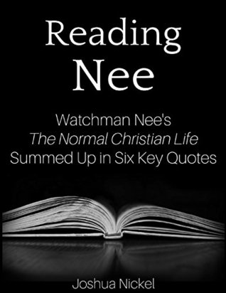 Reading Nee - Watchman Nee’s The Normal Christian Life Summed Up in Six Key Quotes (Kindle Edition)