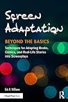 Screen Adaptation: Beyond the Basics: Techniques for Adapting Books, Comics and Real-Life Stories into Screenplays