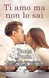 Ti amo ma non lo sai by Tania Paxia