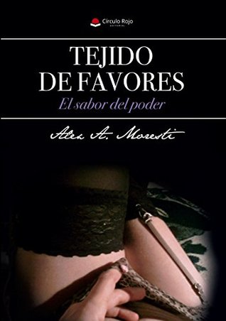 TEJIDO DE FAVORES-El sabor del poder: Mujeres modernas, el erotismo de una mujer independiente. Spicy. (Spanish Edition)