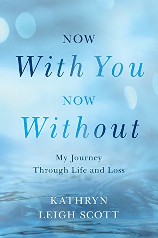 Now With You, Now Without: My Journey Through Life and Loss (Kindle Edition)