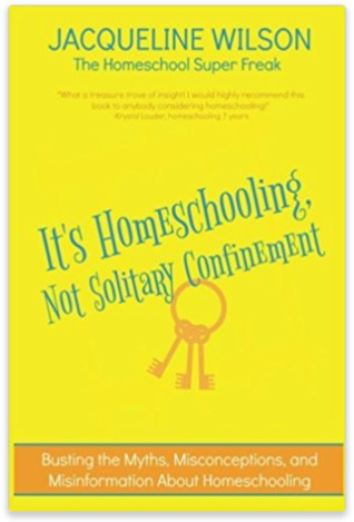 It's Homeschooling, Not Solitary Confinement: Busting the Myths, Misconceptions, and Misinformation About Homeschooling