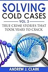 Solving Cold Cases: Vol. 3: True Crime Stories That Took Years to Crack