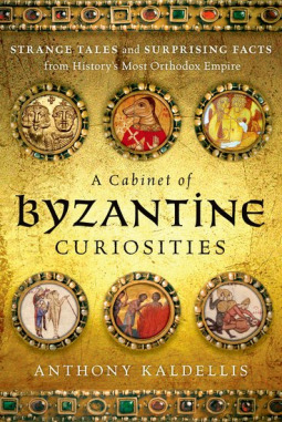 A Cabinet of Byzantine Curiosities: Strange Tales and Surprising Facts from History's Most Orthodox Empire (Hardcover)